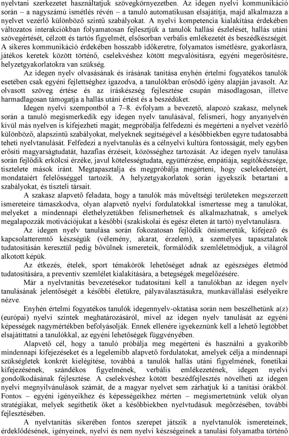 A nyelvi kompetencia kialakítása érdekében változatos interakciókban an fejlesztjük a tanulók hallási észlelését, hallás utáni szövegértését, célzott és tartós figyelmét, elsősorban verbális