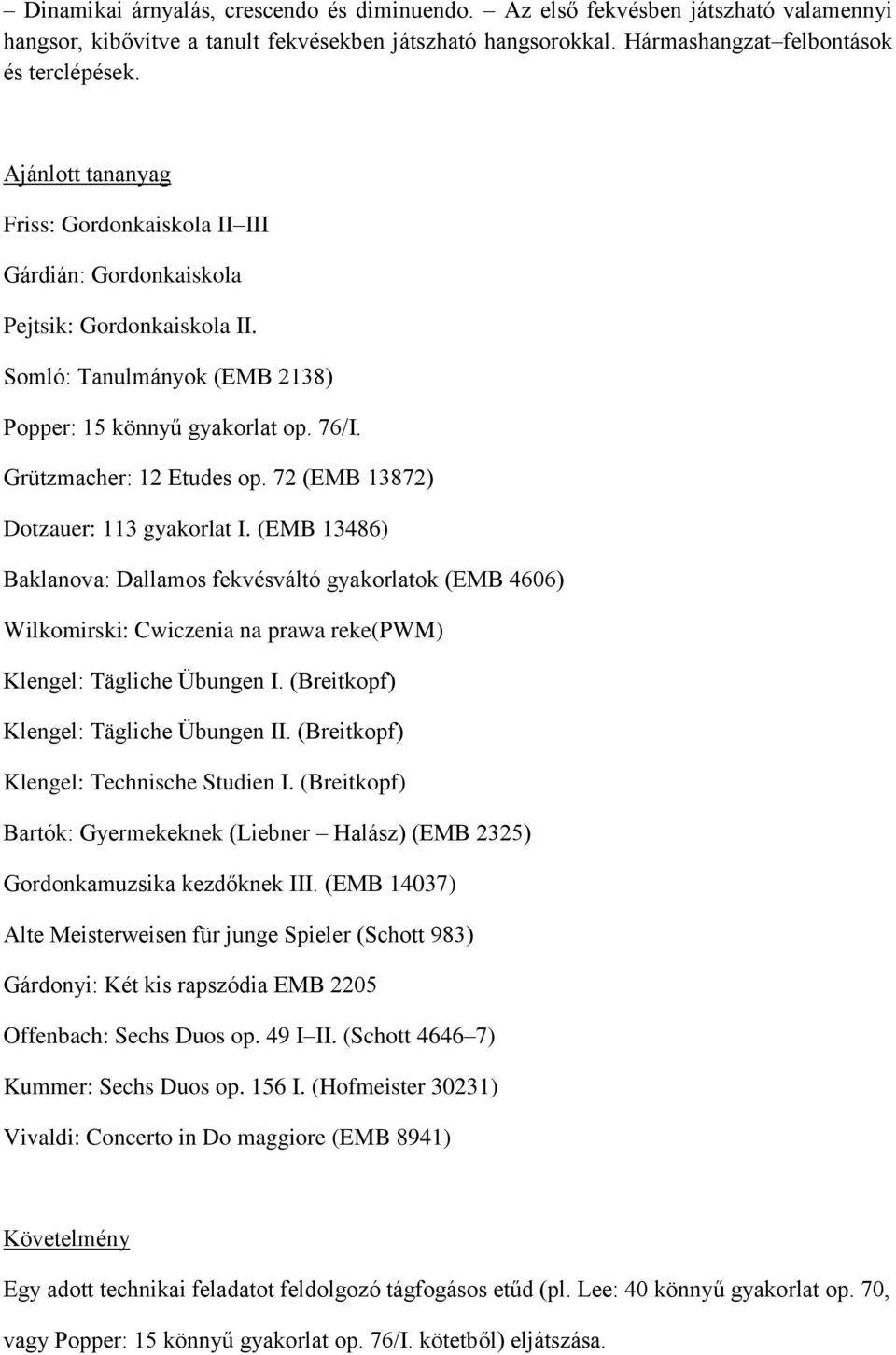 72 (EMB 13872) Dotzauer: 113 gyakorlat I. (EMB 13486) Baklanova: Dallamos fekvésváltó gyakorlatok (EMB 4606) Wilkomirski: Cwiczenia na prawa reke(pwm) Klengel: Tägliche Übungen I.