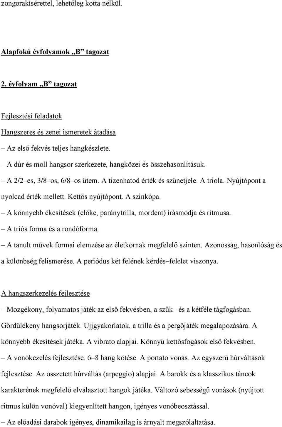 A szinkópa. A könnyebb ékesítések (előke, paránytrilla, mordent) írásmódja és ritmusa. A triós forma és a rondóforma. A tanult művek formai elemzése az életkornak megfelelő szinten.