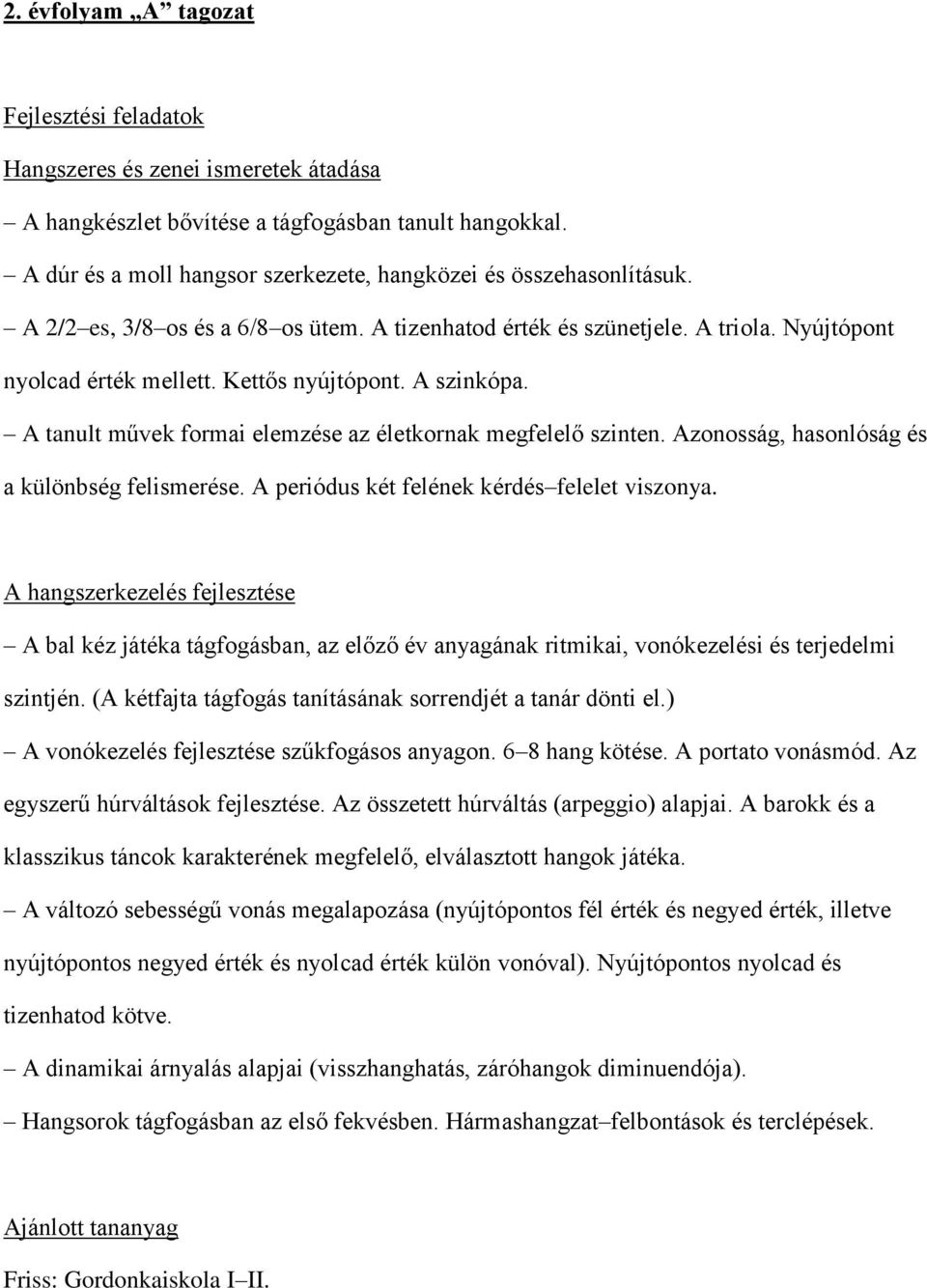 A szinkópa. A tanult művek formai elemzése az életkornak megfelelő szinten. Azonosság, hasonlóság és a különbség felismerése. A periódus két felének kérdés felelet viszonya.