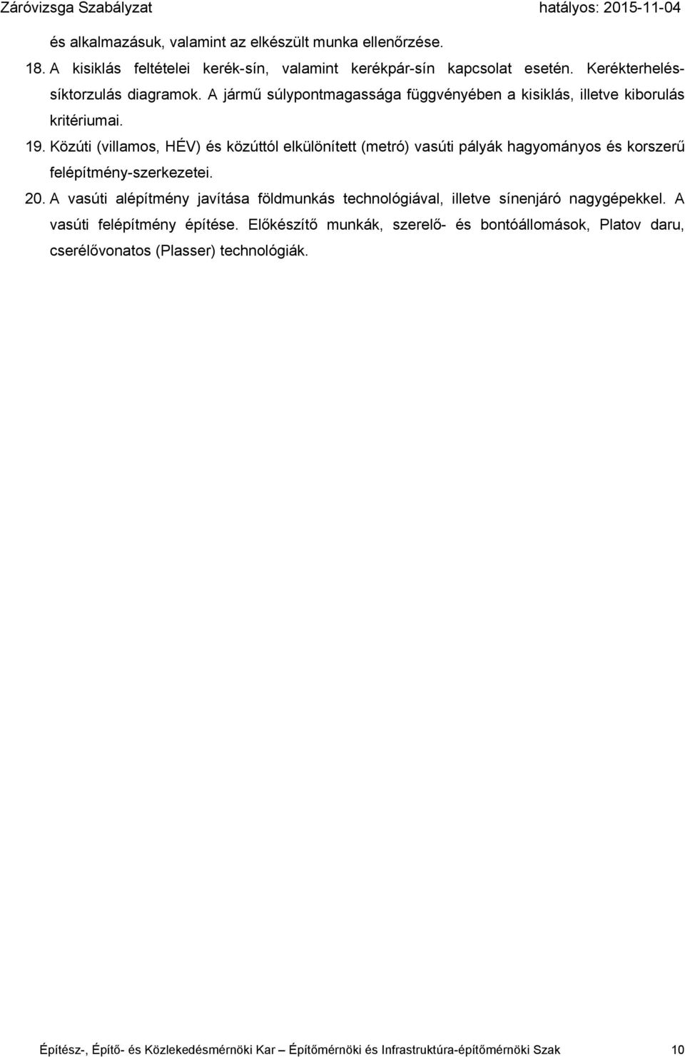 Közúti (villamos, HÉV) és közúttól elkülönített (metró) vasúti pályák hagyományos és korszerű felépítmény-szerkezetei. 20.