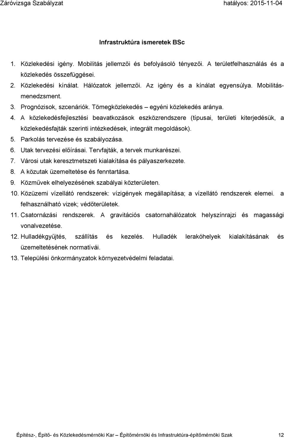 A közlekedésfejlesztési beavatkozások eszközrendszere (típusai, területi kiterjedésük, a közlekedésfajták szerinti intézkedések, integrált megoldások). 5. Parkolás tervezése és szabályozása. 6.