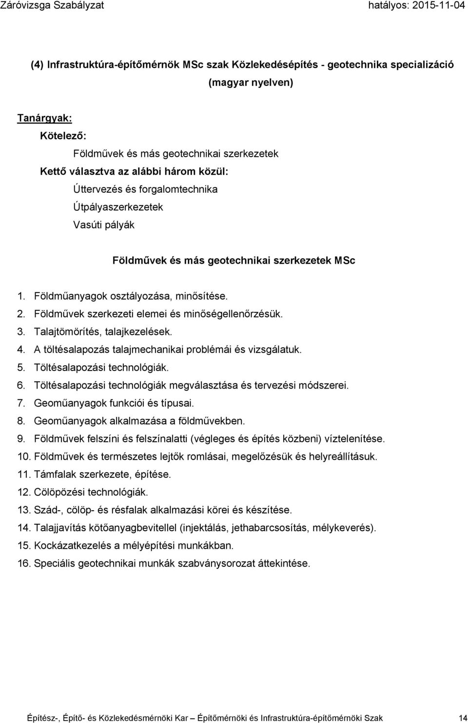 Földművek szerkezeti elemei és minőségellenőrzésük. 3. Talajtömörítés, talajkezelések. 4. A töltésalapozás talajmechanikai problémái és vizsgálatuk. 5. Töltésalapozási technológiák. 6.