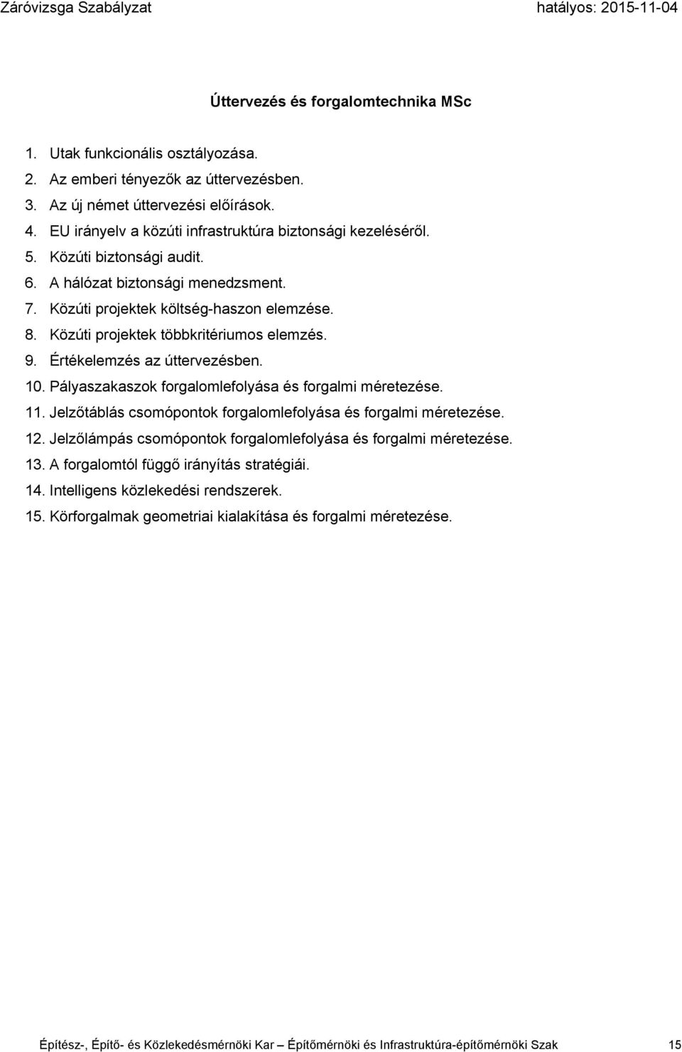 Közúti projektek többkritériumos elemzés. 9. Értékelemzés az úttervezésben. 10. Pályaszakaszok forgalomlefolyása és forgalmi méretezése. 11.