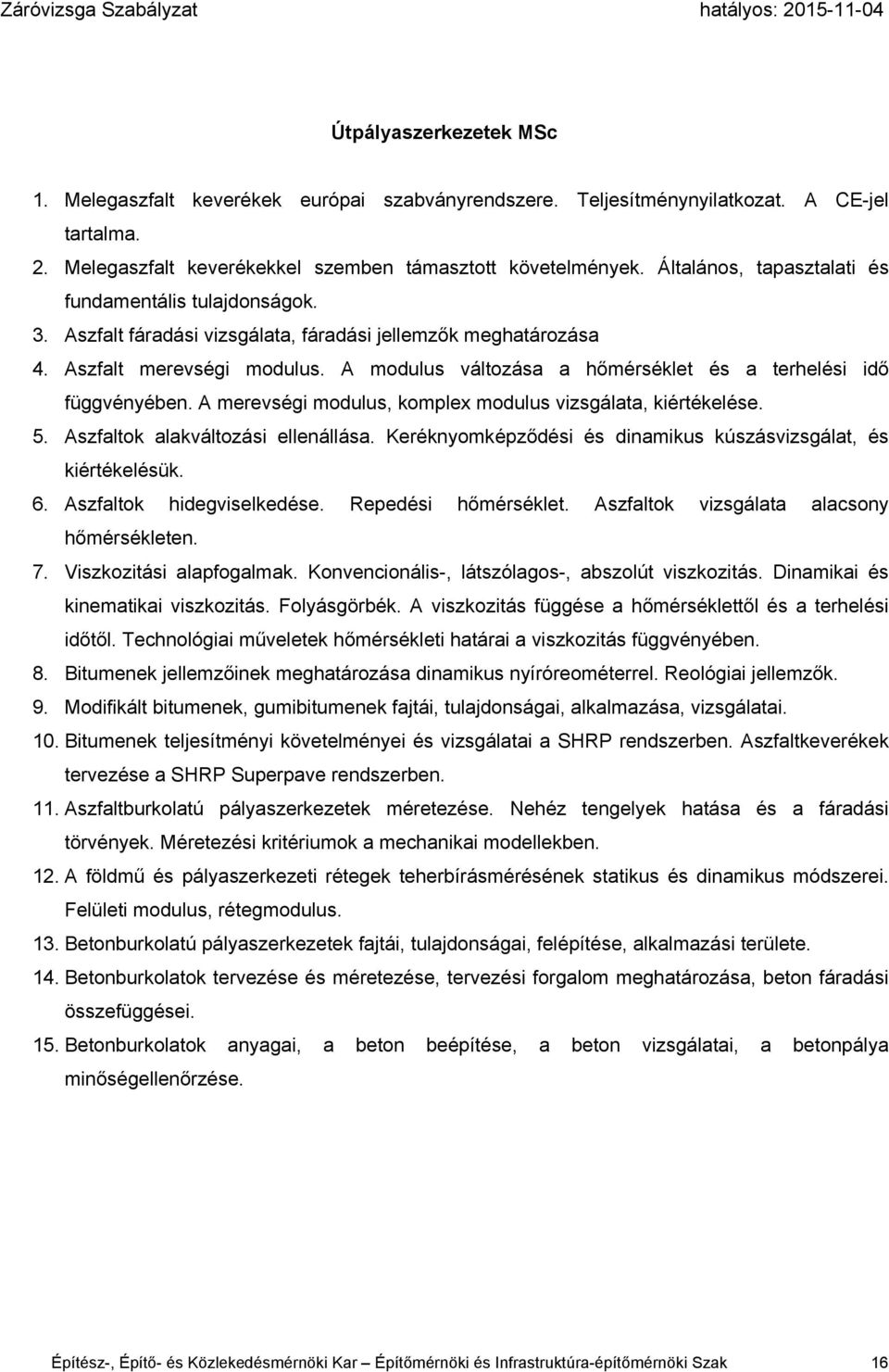 A modulus változása a hőmérséklet és a terhelési idő függvényében. A merevségi modulus, komplex modulus vizsgálata, kiértékelése. 5. Aszfaltok alakváltozási ellenállása.