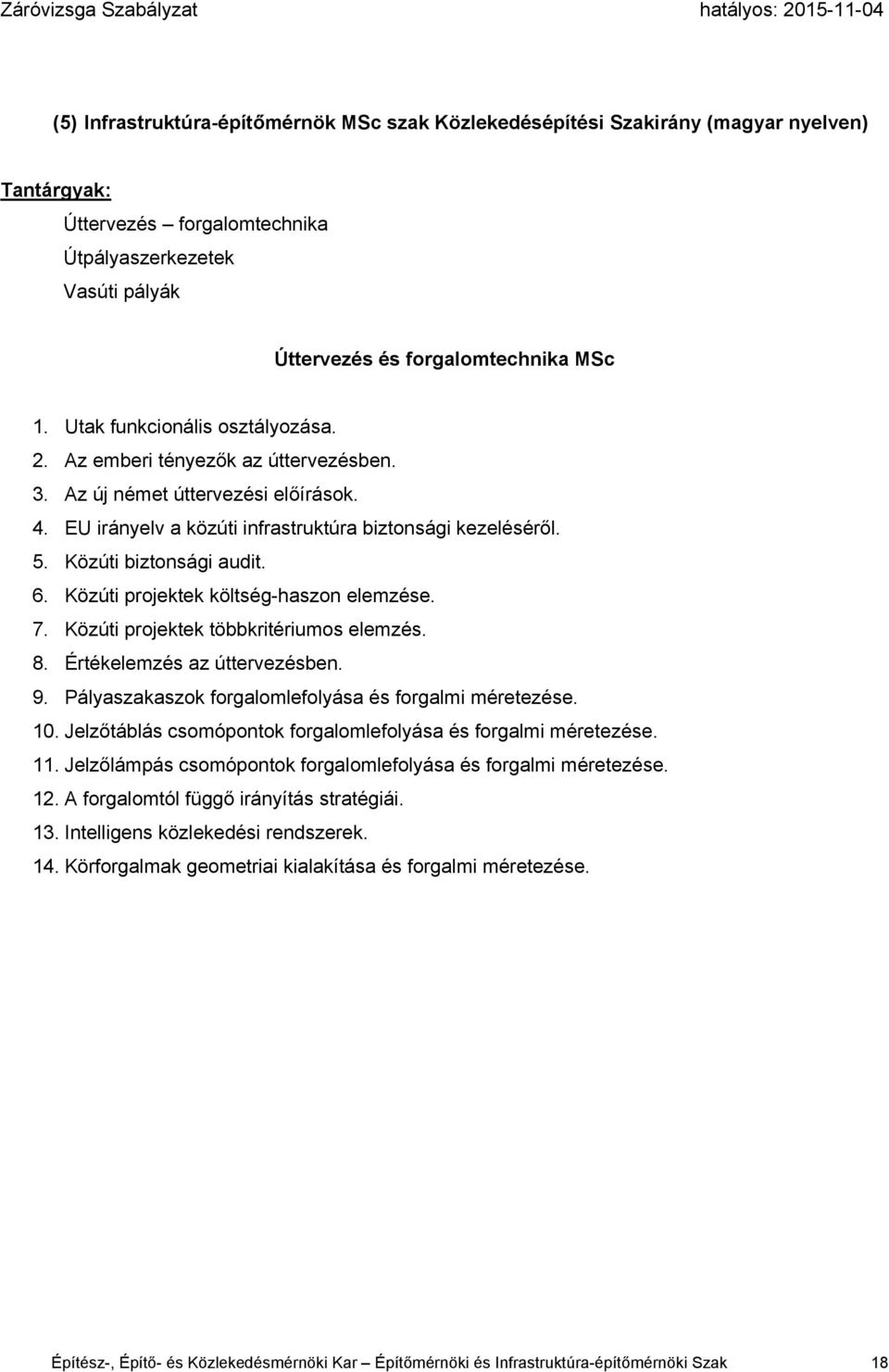 6. Közúti projektek költség-haszon elemzése. 7. Közúti projektek többkritériumos elemzés. 8. Értékelemzés az úttervezésben. 9. Pályaszakaszok forgalomlefolyása és forgalmi méretezése. 10.