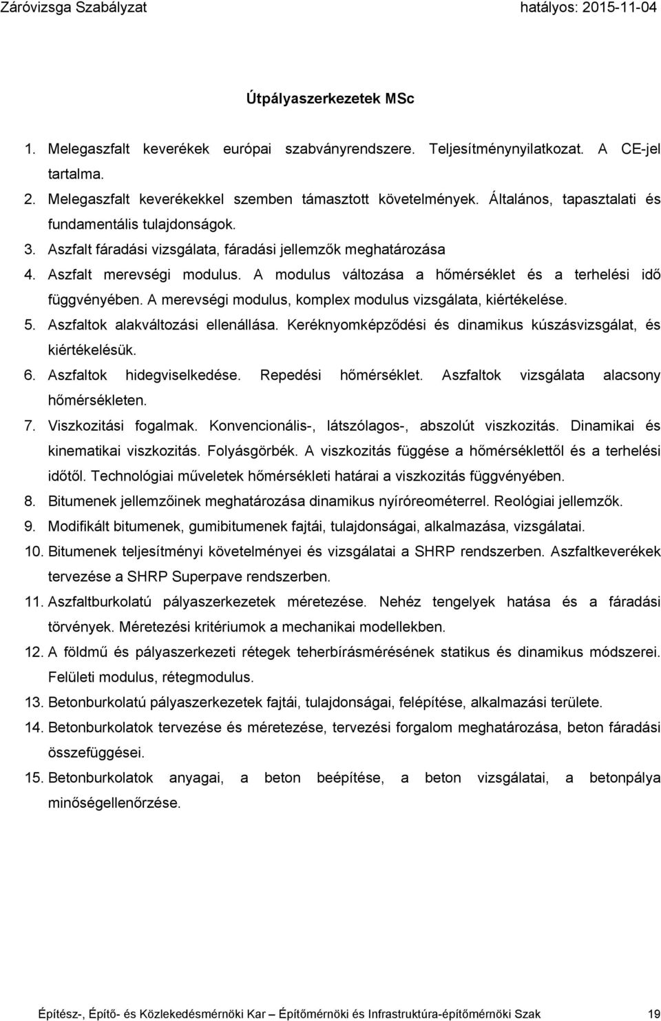 A modulus változása a hőmérséklet és a terhelési idő függvényében. A merevségi modulus, komplex modulus vizsgálata, kiértékelése. 5. Aszfaltok alakváltozási ellenállása.