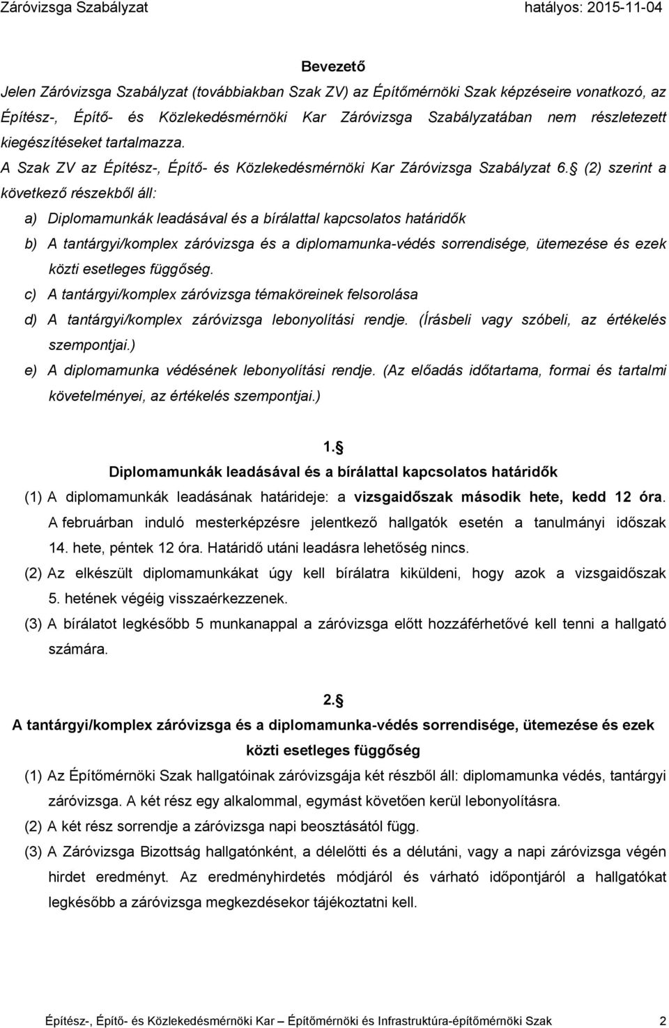 (2) szerint a következő részekből áll: a) Diplomamunkák leadásával és a bírálattal kapcsolatos határidők b) A tantárgyi/komplex záróvizsga és a diplomamunka-védés sorrendisége, ütemezése és ezek