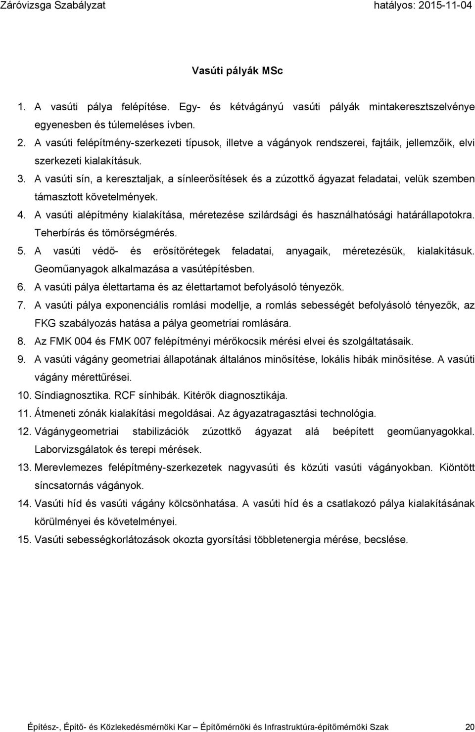 A vasúti sín, a keresztaljak, a sínleerősítések és a zúzottkő ágyazat feladatai, velük szemben támasztott követelmények. 4.