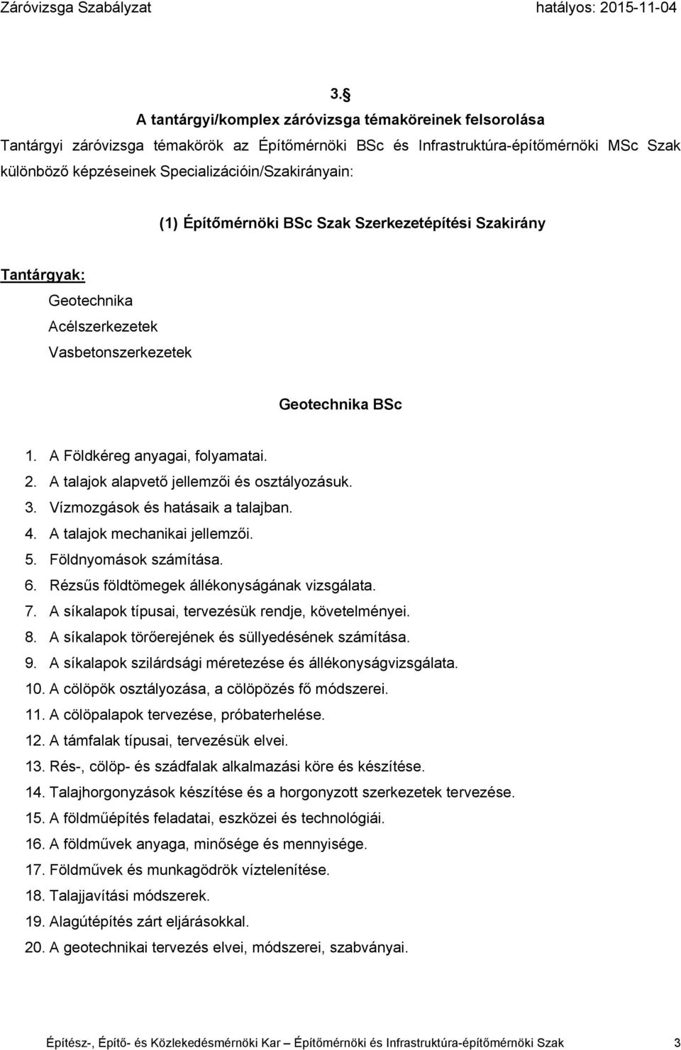 A talajok alapvető jellemzői és osztályozásuk. 3. Vízmozgások és hatásaik a talajban. 4. A talajok mechanikai jellemzői. 5. Földnyomások számítása. 6. Rézsűs földtömegek állékonyságának vizsgálata. 7.
