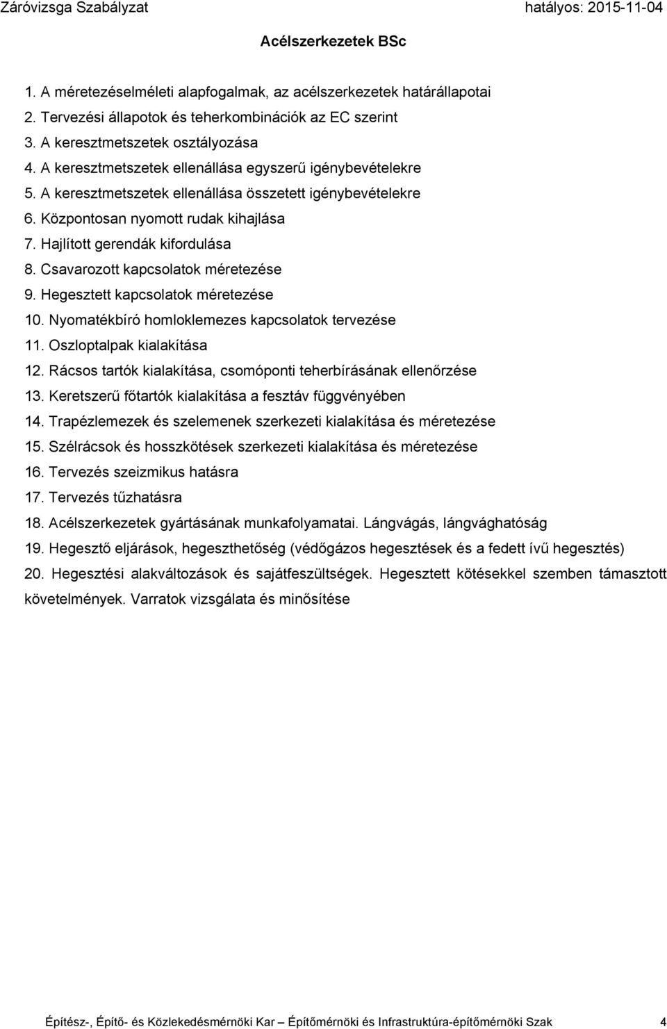 Csavarozott kapcsolatok méretezése 9. Hegesztett kapcsolatok méretezése 10. Nyomatékbíró homloklemezes kapcsolatok tervezése 11. Oszloptalpak kialakítása 12.