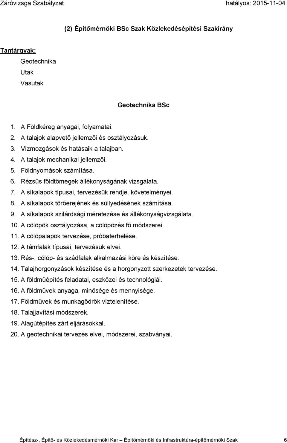 A síkalapok típusai, tervezésük rendje, követelményei. 8. A síkalapok törőerejének és süllyedésének számítása. 9. A síkalapok szilárdsági méretezése és állékonyságvizsgálata. 10.