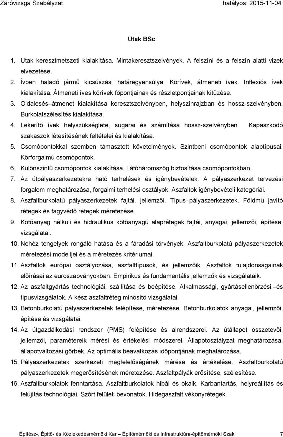 Burkolatszélesítés kialakítása. 4. Lekerítő ívek helyszükséglete, sugarai és számítása hossz-szelvényben. Kapaszkodó szakaszok létesítésének feltételei és kialakítása. 5.
