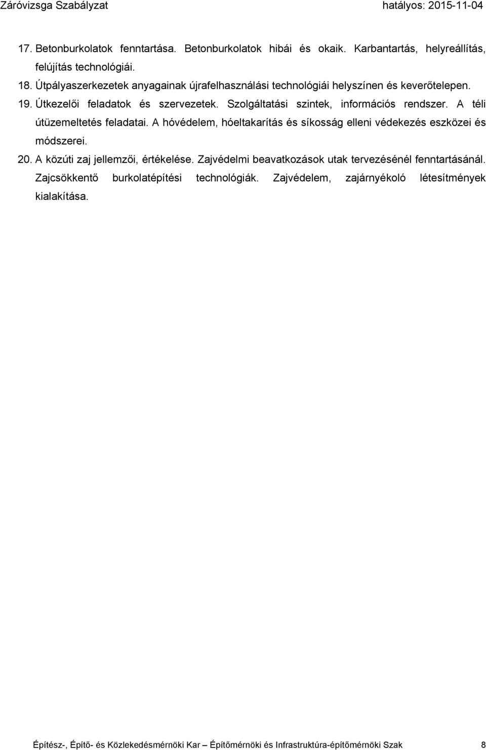 A téli útüzemeltetés feladatai. A hóvédelem, hóeltakarítás és síkosság elleni védekezés eszközei és módszerei. 20. A közúti zaj jellemzői, értékelése.