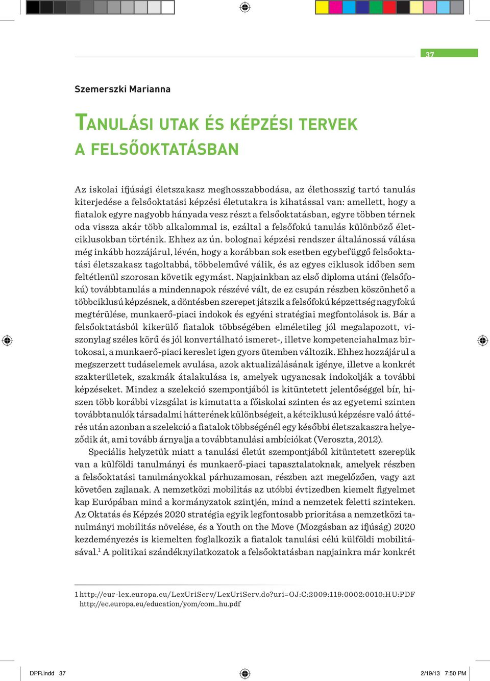 életciklusokban történik. Ehhez az ún.