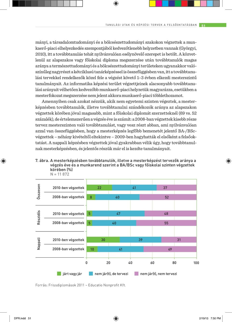 A közvetlenül az alapszakos vagy főiskolai diploma megszerzése után továbbtanulók magas aránya a természettudományi és a bölcsészettudományi területeken ugyanakkor valószínűleg nagyrészt a kétciklusú