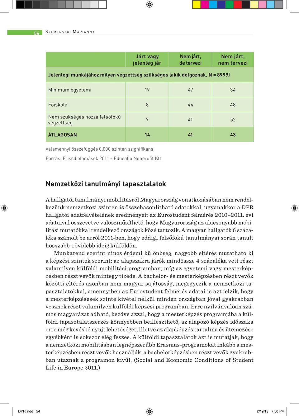 Nemzetközi tanulmányi tapasztalatok A hallgatói tanulmányi mobilitásról Magyarország vonatkozásában nem rendelkezünk nemzetközi szinten is összehasonlítható adatokkal, ugyanakkor a DPR hallgatói