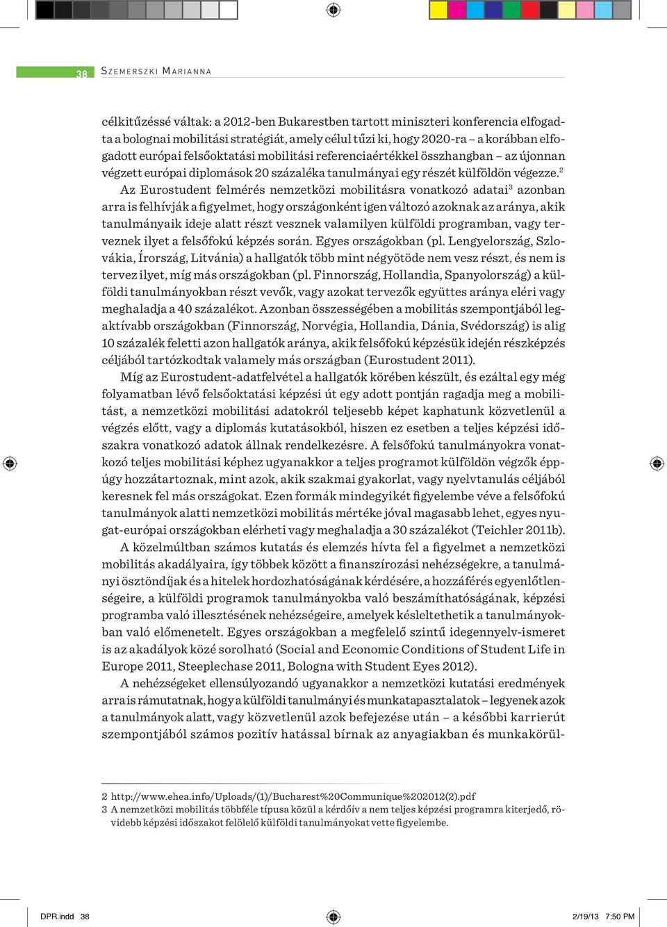 2 Az Eurostudent felmérés nemzetközi mobilitásra vonatkozó adatai 3 azonban arra is felhívják a figyelmet, hogy országonként igen változó azoknak az aránya, akik tanulmányaik ideje alatt részt