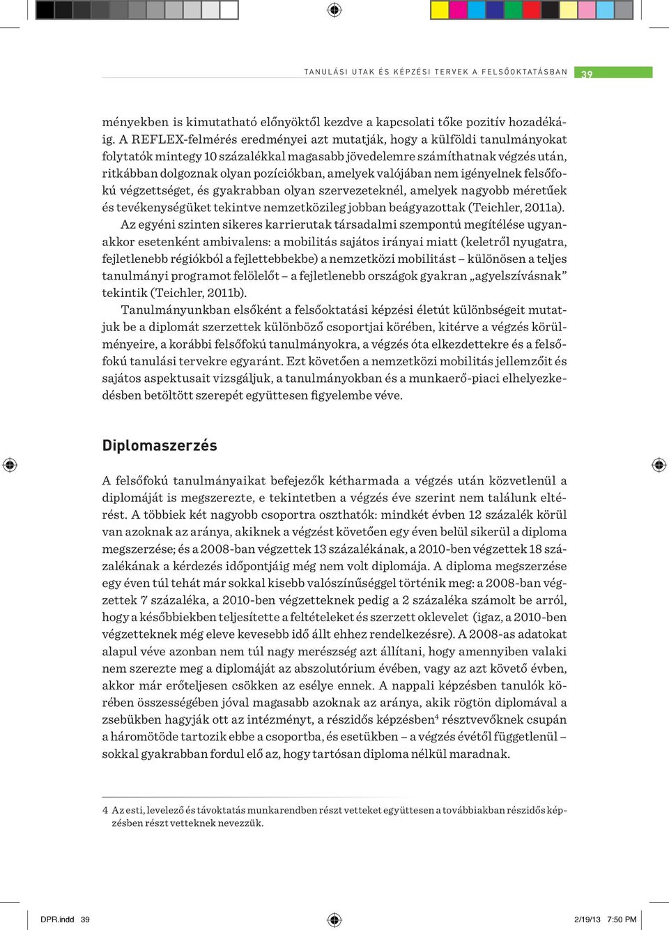 valójában nem igényelnek felsőfokú végzettséget, és gyakrabban olyan szervezeteknél, amelyek nagyobb méretűek és tevékenységüket tekintve nemzetközileg jobban beágyazottak (Teichler, 2011a).