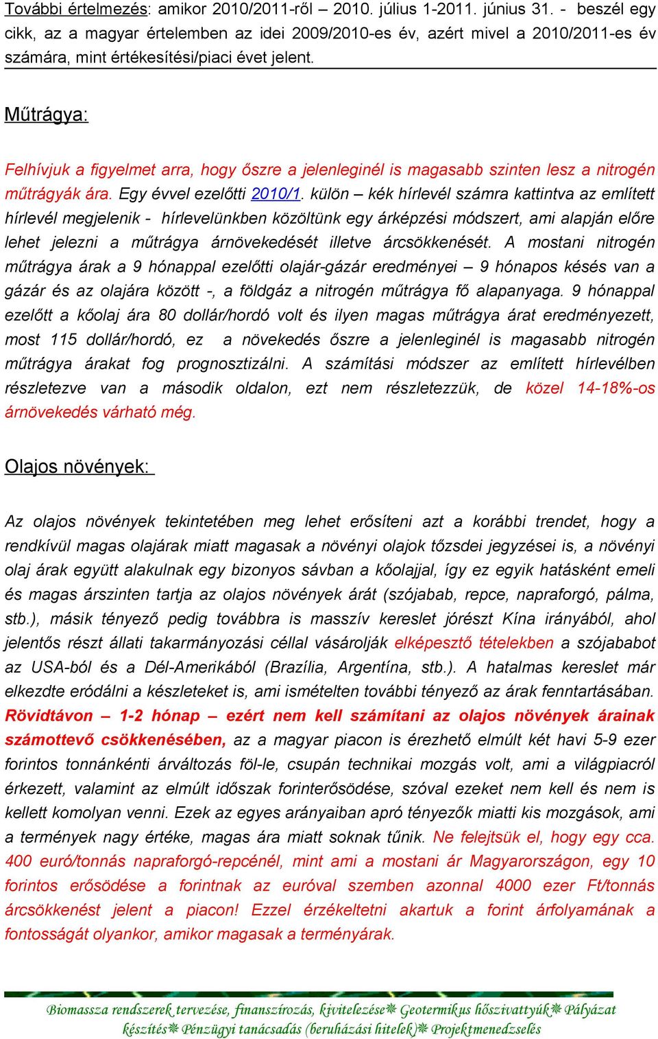 Műtrágya: Felhívjuk a figyelmet arra, hogy őszre a jelenleginél is magasabb szinten lesz a nitrogén műtrágyák ára. Egy évvel ezelőtti 2010/1.