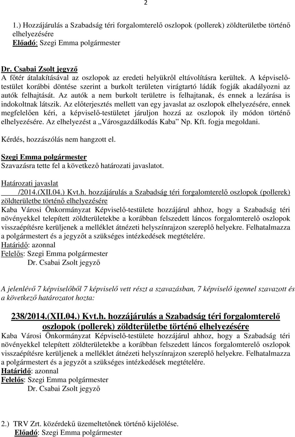 Az autók a nem burkolt területre is felhajtanak, és ennek a lezárása is indokoltnak látszik.