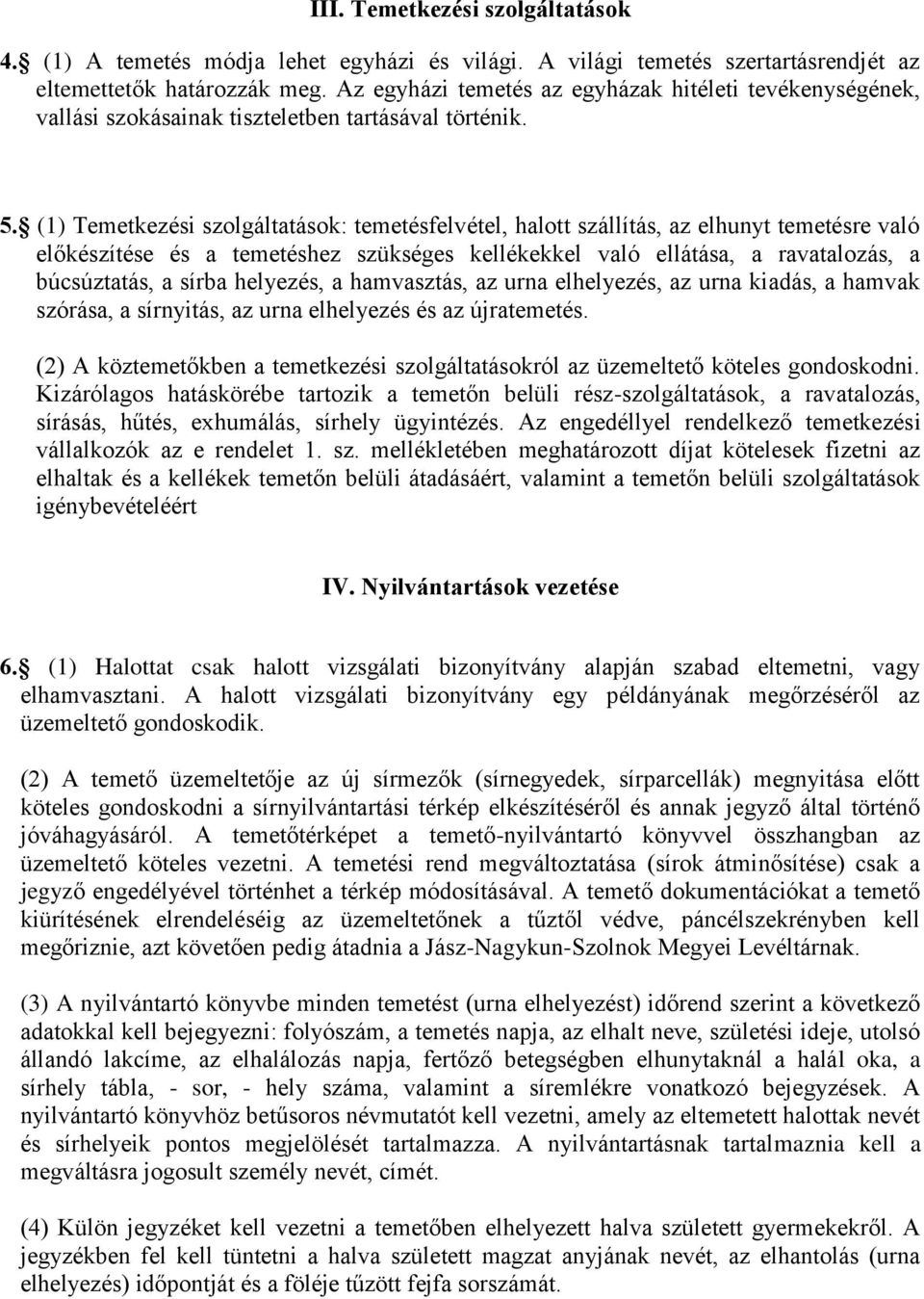 (1) Temetkezési szolgáltatások: temetésfelvétel, halott szállítás, az elhunyt temetésre való előkészítése és a temetéshez szükséges kellékekkel való ellátása, a ravatalozás, a búcsúztatás, a sírba