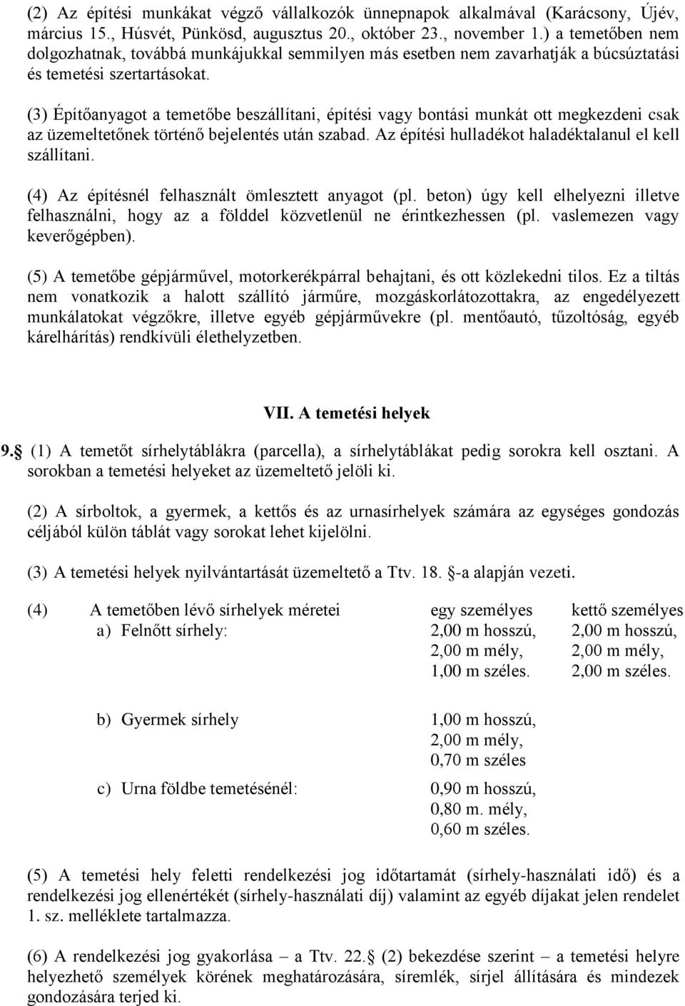 (3) Építőanyagot a temetőbe beszállítani, építési vagy bontási munkát ott megkezdeni csak az üzemeltetőnek történő bejelentés után szabad. Az építési hulladékot haladéktalanul el kell szállítani.