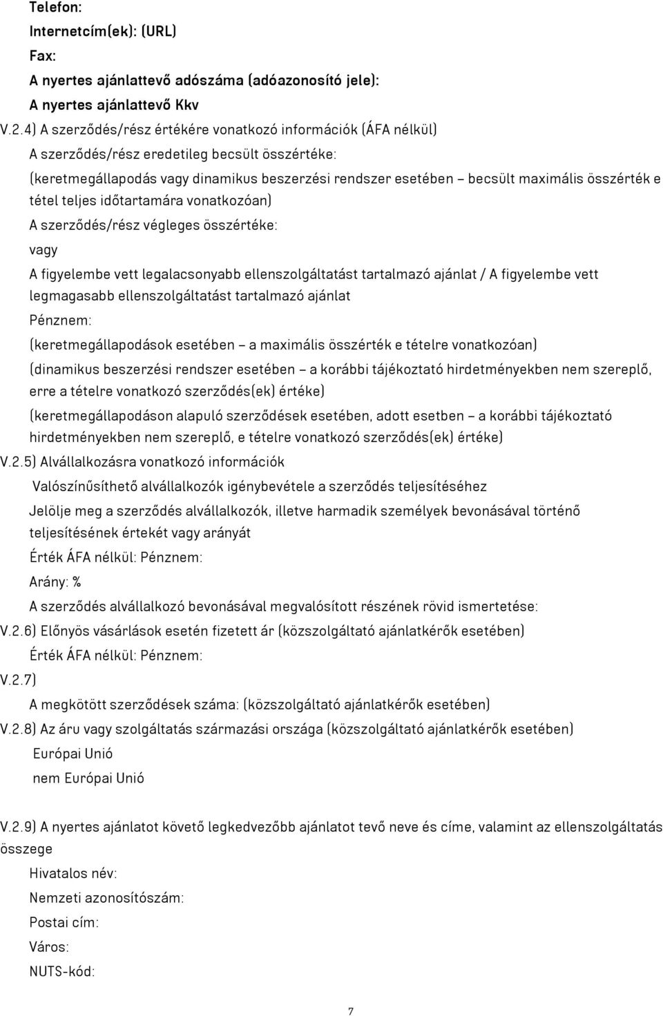 összérték e tétel teljes időtartamára vonatkozóan) A szerződés/rész végleges összértéke: vagy A figyelembe vett legalacsonyabb ellenszolgáltatást tartalmazó ajánlat / A figyelembe vett legmagasabb