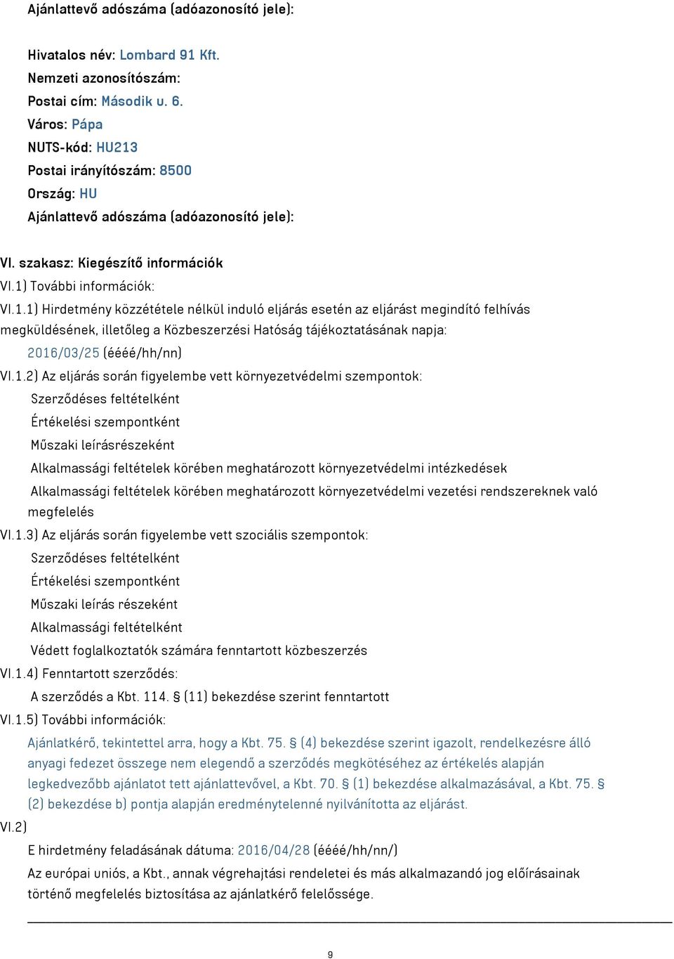 Postai irányítószám: 8500 Ország: HU Ajánlattevő adószáma (adóazonosító jele): VI. szakasz: Kiegészítő információk VI.1)