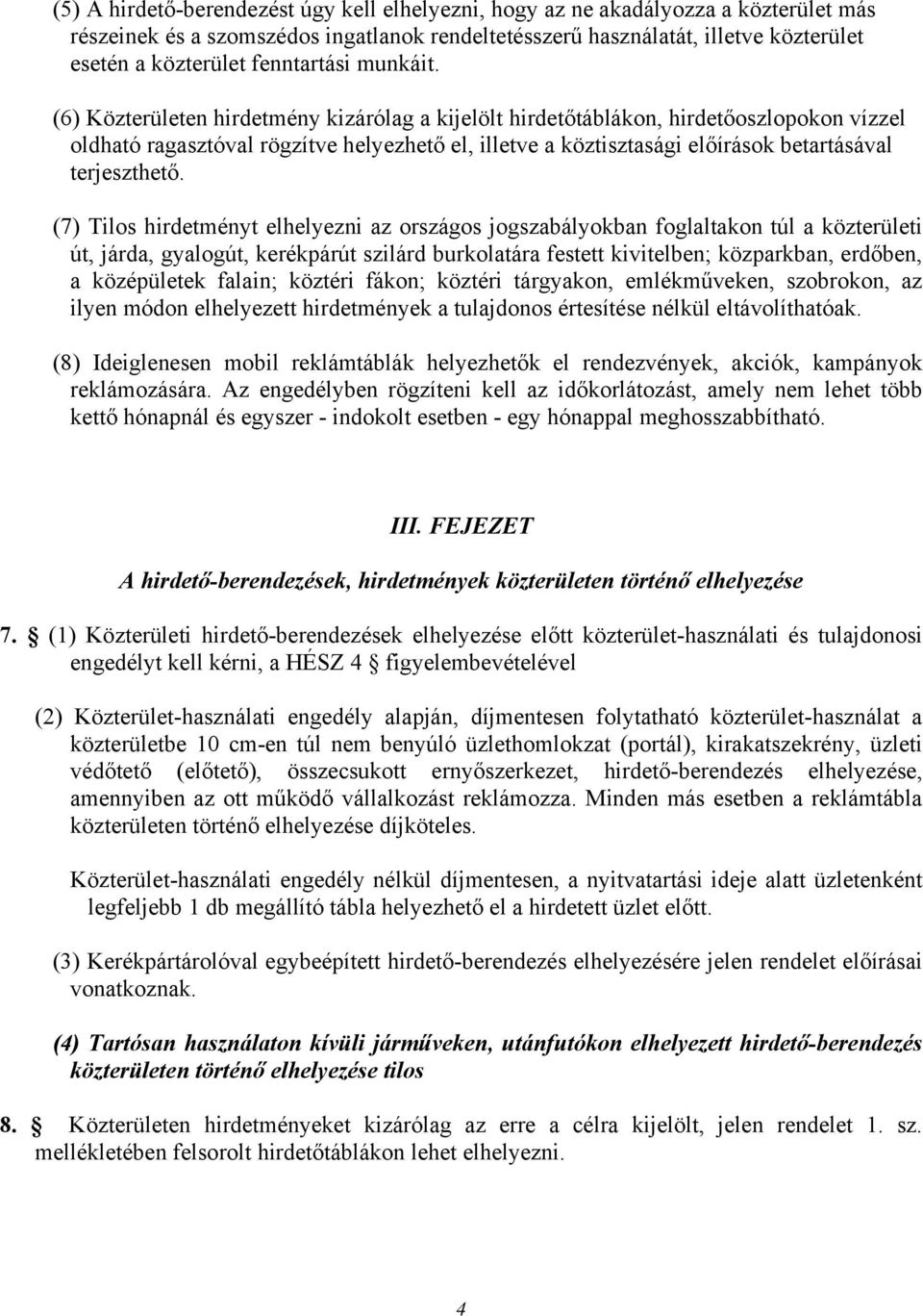 (6) Közterületen hirdetmény kizárólag a kijelölt hirdetőtáblákon, hirdetőoszlopokon vízzel oldható ragasztóval rögzítve helyezhető el, illetve a köztisztasági előírások betartásával terjeszthető.