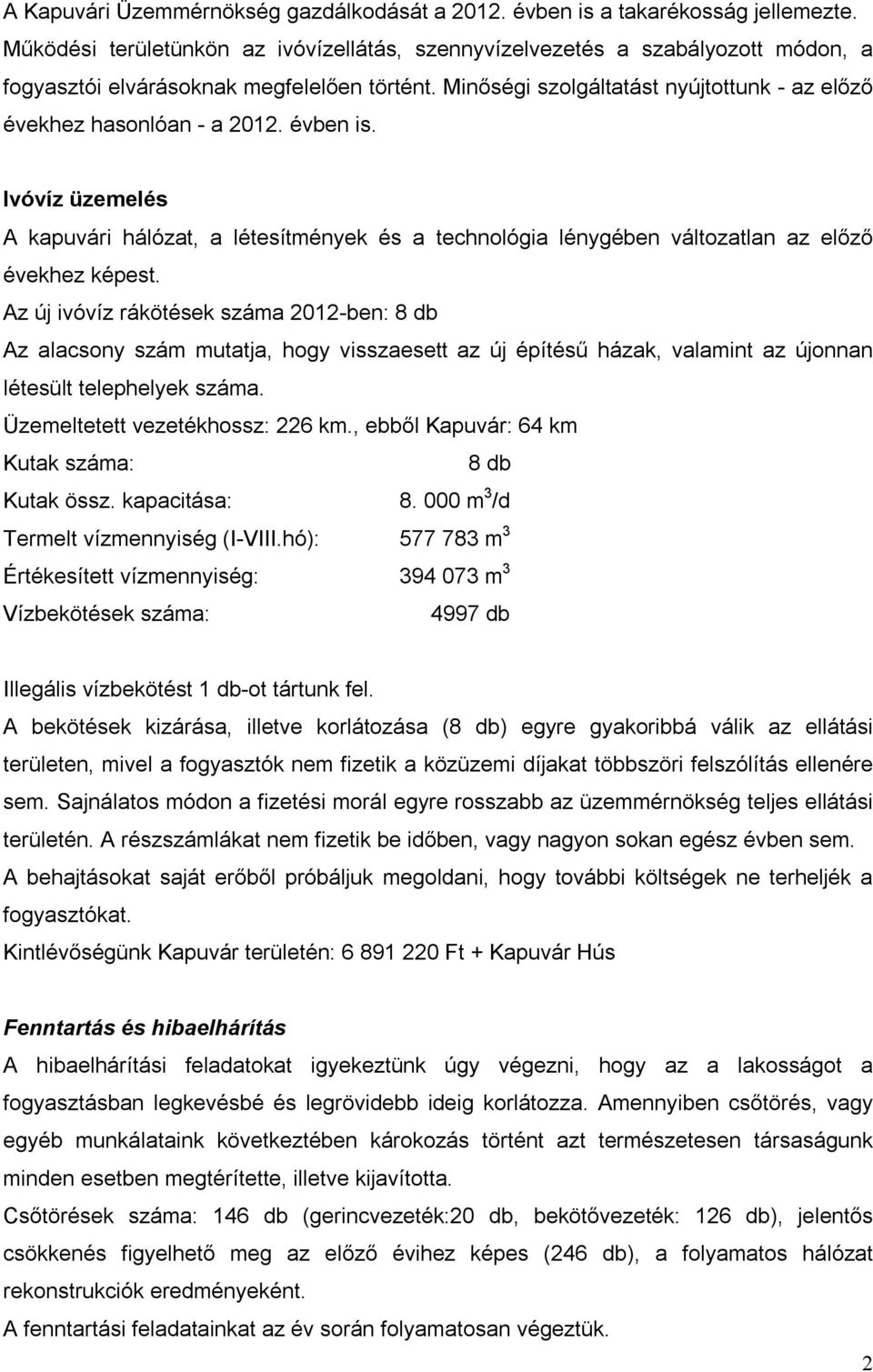 Minőségi szolgáltatást nyújtottunk - az előző évekhez hasonlóan - a 2012. évben is. Ivóvíz üzemelés A kapuvári hálózat, a létesítmények és a technológia lénygében változatlan az előző évekhez képest.