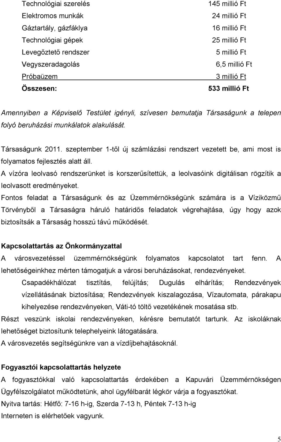szeptember 1-től új számlázási rendszert vezetett be, ami most is folyamatos fejlesztés alatt áll.
