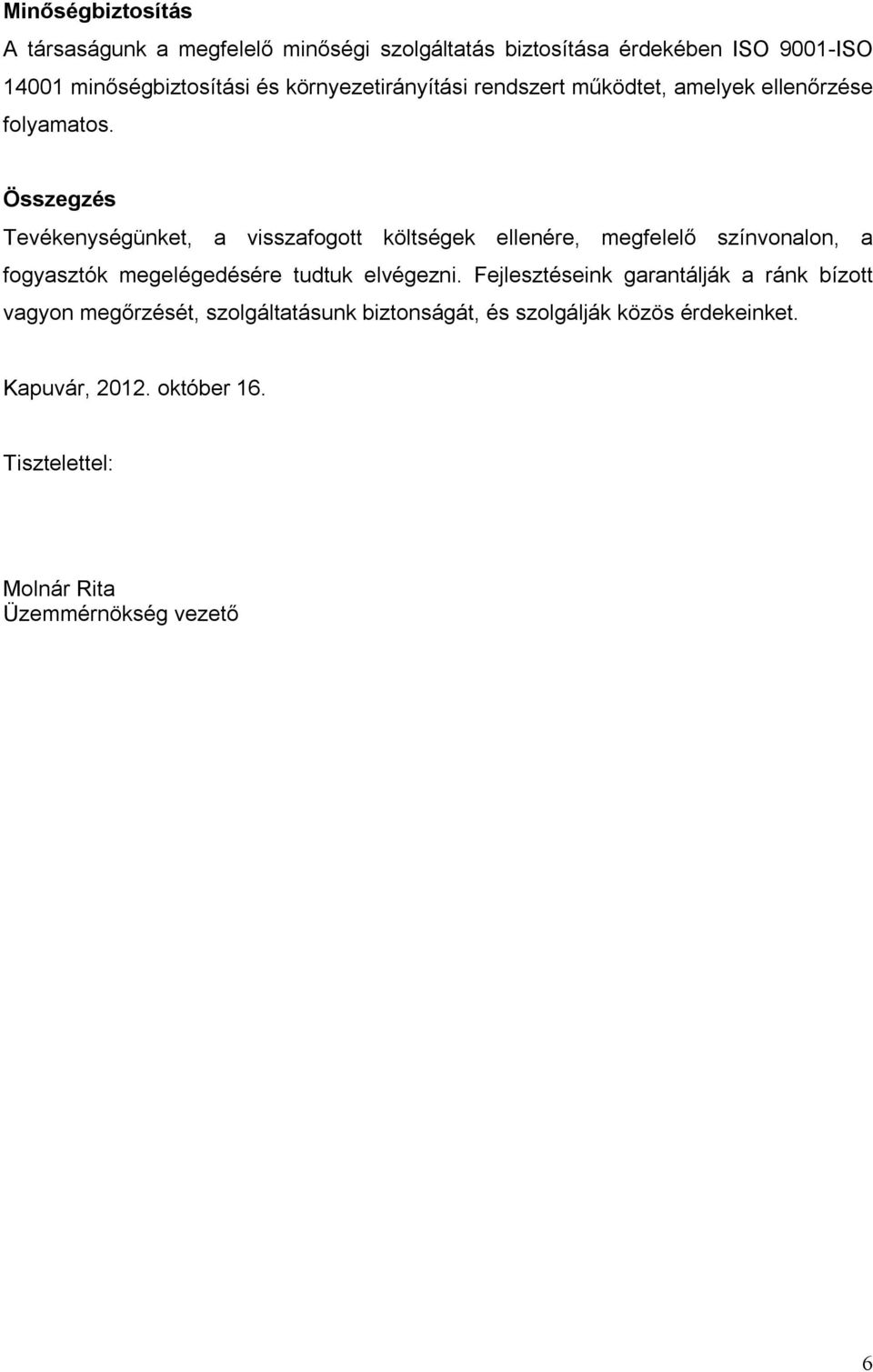 Összegzés Tevékenységünket, a visszafogott költségek ellenére, megfelelő színvonalon, a fogyasztók megelégedésére tudtuk elvégezni.