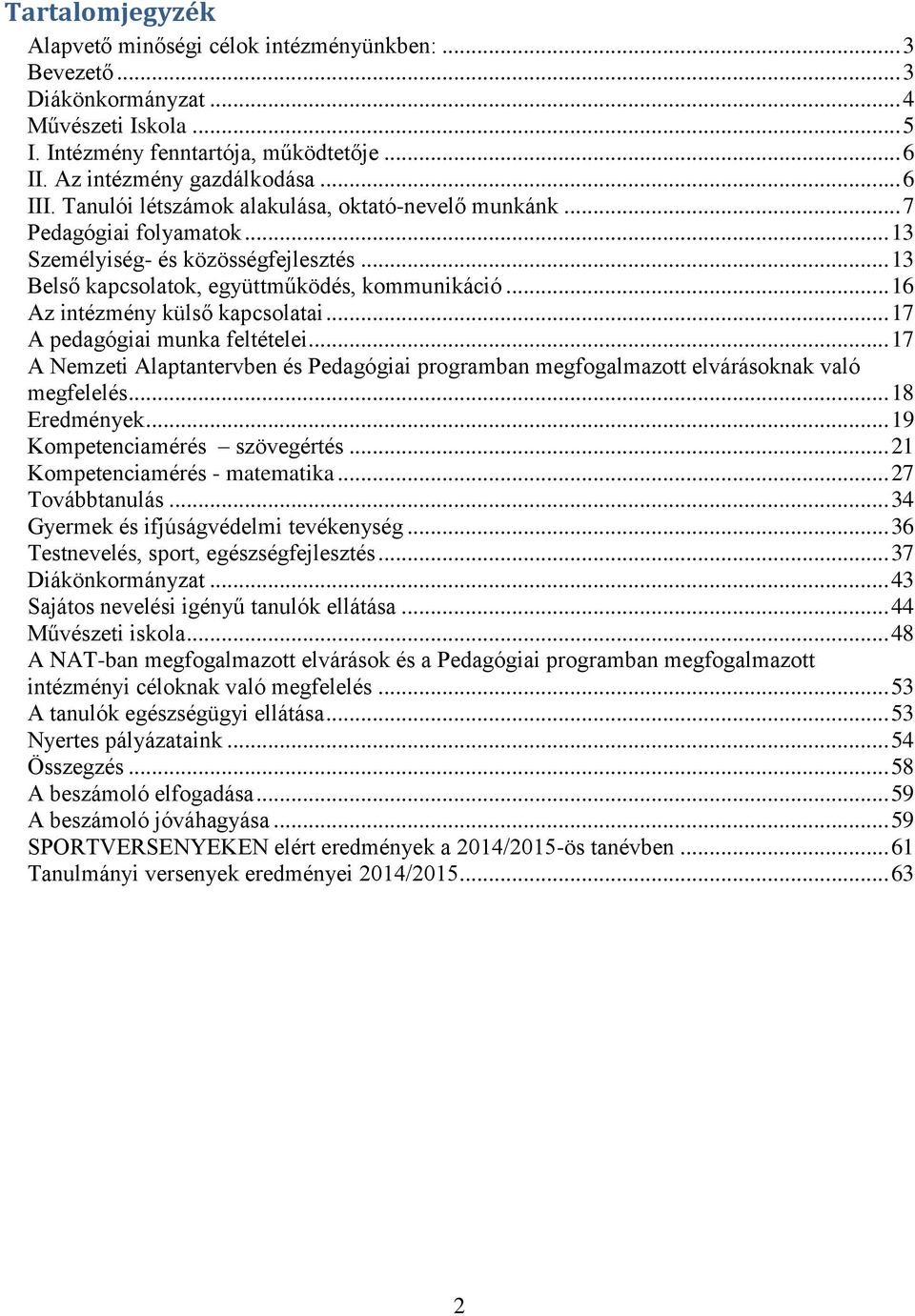 .. 16 Az intézmény külső kapcsolatai... 17 A pedagógiai munka feltételei... 17 A Nemzeti Alaptantervben és Pedagógiai programban megfogalmazott elvárásoknak való megfelelés... 18 Eredmények.