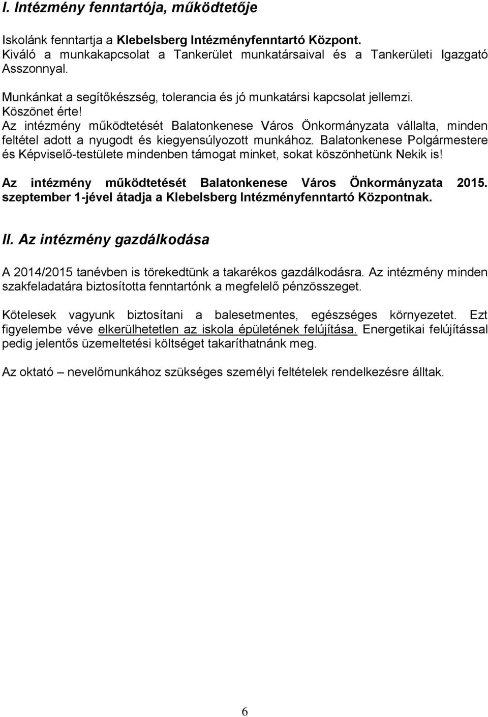 Az intézmény működtetését Balatonkenese Város Önkormányzata vállalta, minden feltétel adott a nyugodt és kiegyensúlyozott munkához.
