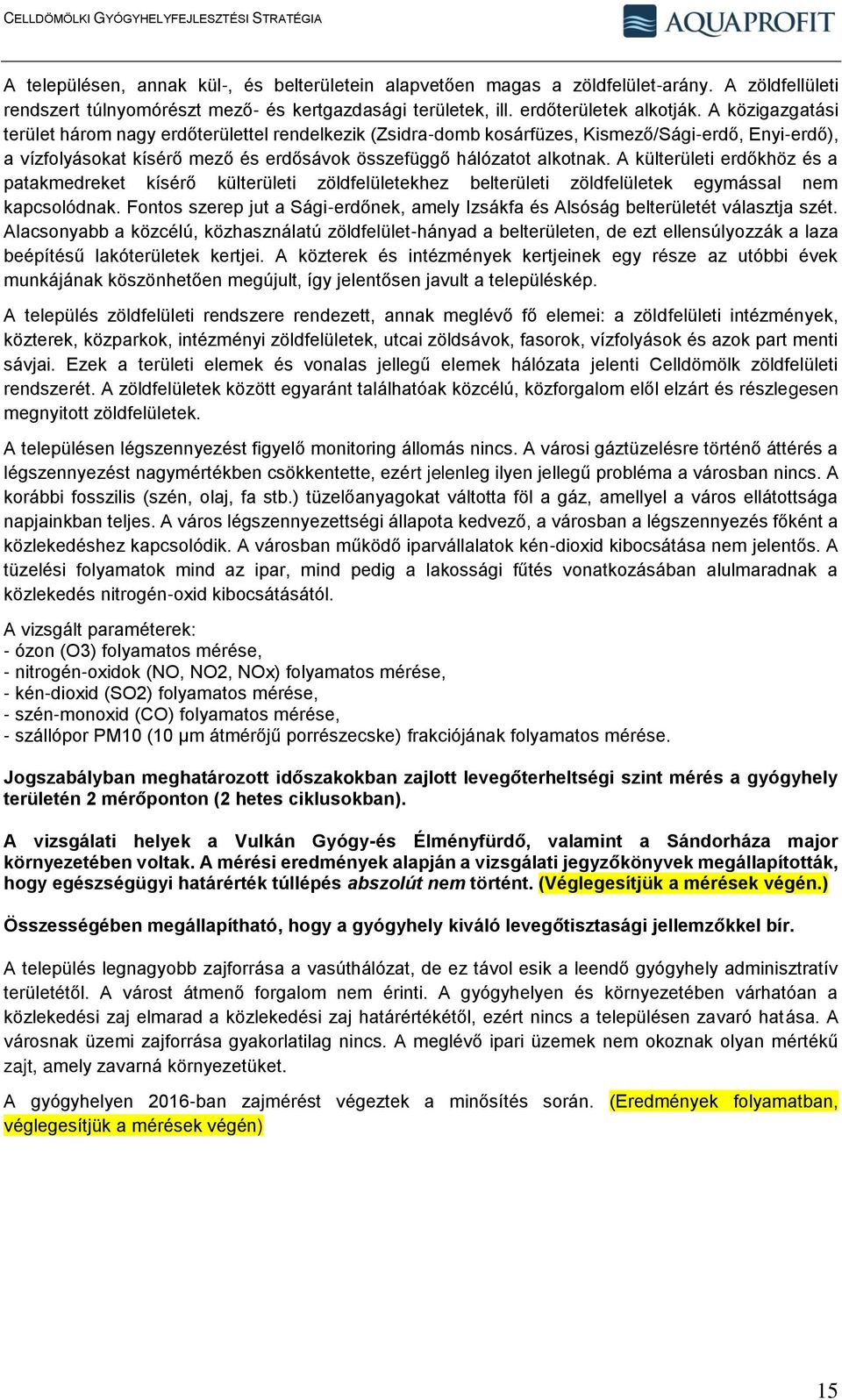 A külterületi erdőkhöz és a patakmedreket kísérő külterületi zöldfelületekhez belterületi zöldfelületek egymással nem kapcsolódnak.