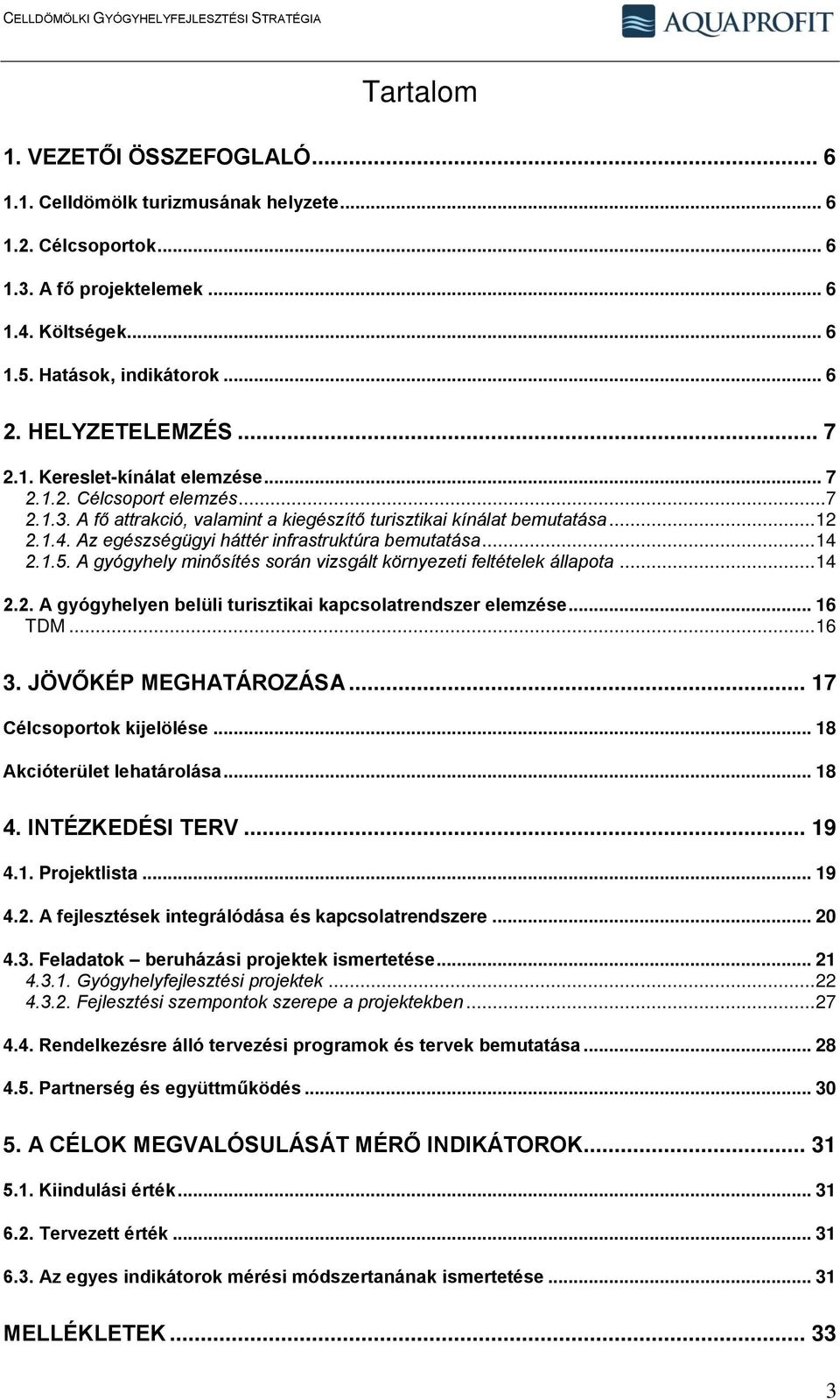 Az egészségügyi háttér infrastruktúra bemutatása... 14 2.1.5. A gyógyhely minősítés során vizsgált környezeti feltételek állapota... 14 2.2. A gyógyhelyen belüli turisztikai kapcsolatrendszer elemzése.