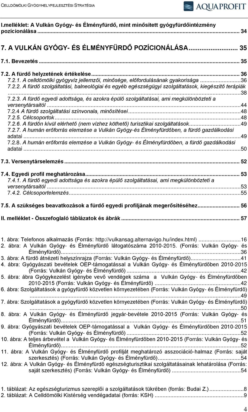 .. 38 7.2.3. A fürdő egyedi adottsága, és azokra épülő szolgáltatásai, ami megkülönbözteti a versenytársaitól... 44 7.2.4 A fürdő szolgáltatási színvonala, minősítései... 48 7.2.5. Célcsoportok... 48 7.2.6.
