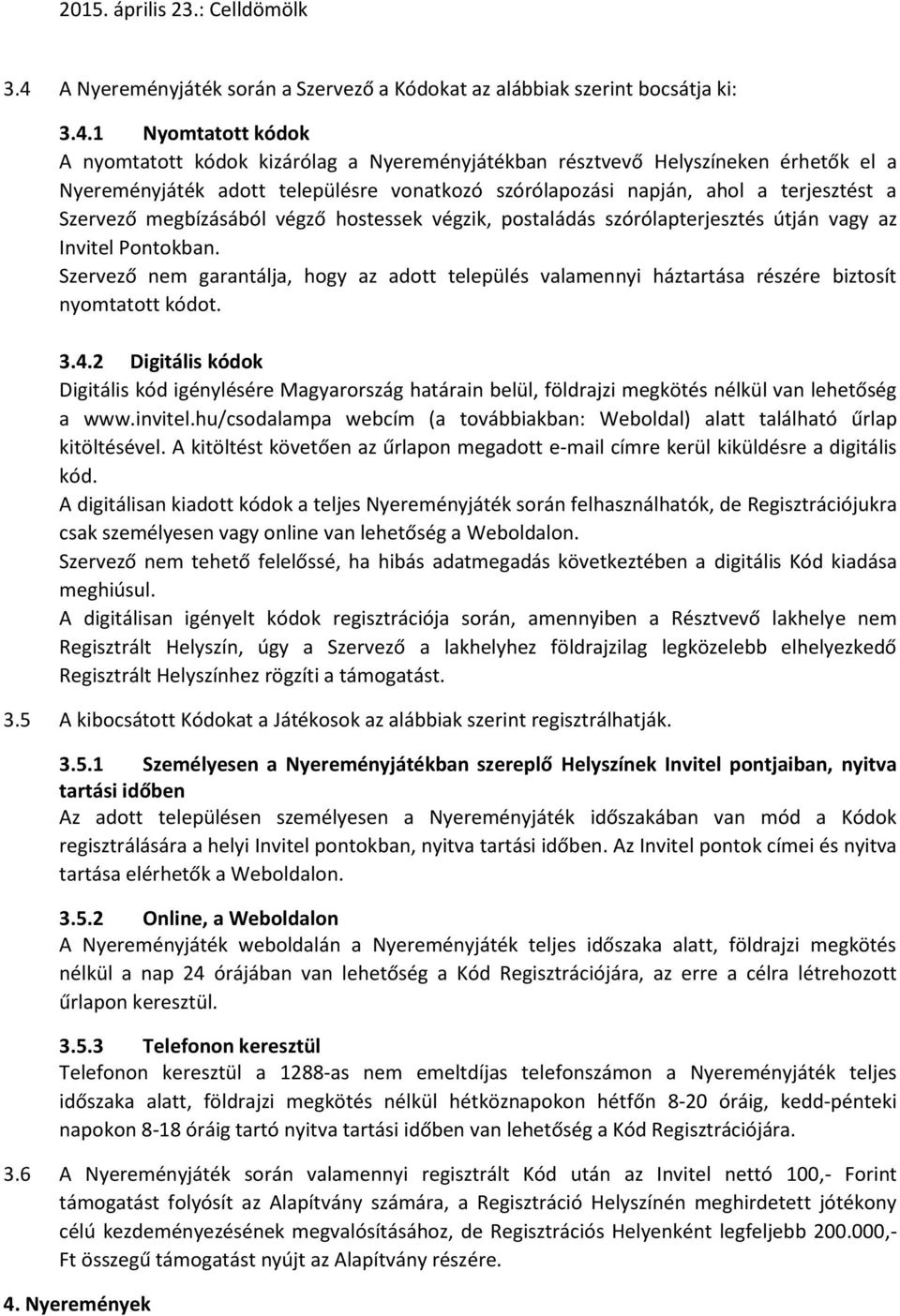 1 Nyomtatott kódok A nyomtatott kódok kizárólag a Nyereményjátékban résztvevő Helyszíneken érhetők el a Nyereményjáték adott településre vonatkozó szórólapozási napján, ahol a terjesztést a Szervező