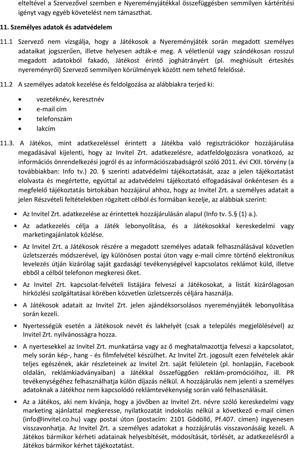 A véletlenül vagy szándékosan rosszul megadott adatokból fakadó, Játékost érintő joghátrányért (pl. meghiúsult értesítés nyereményről) Szervező semmilyen körülmények között nem tehető felelőssé. 11.