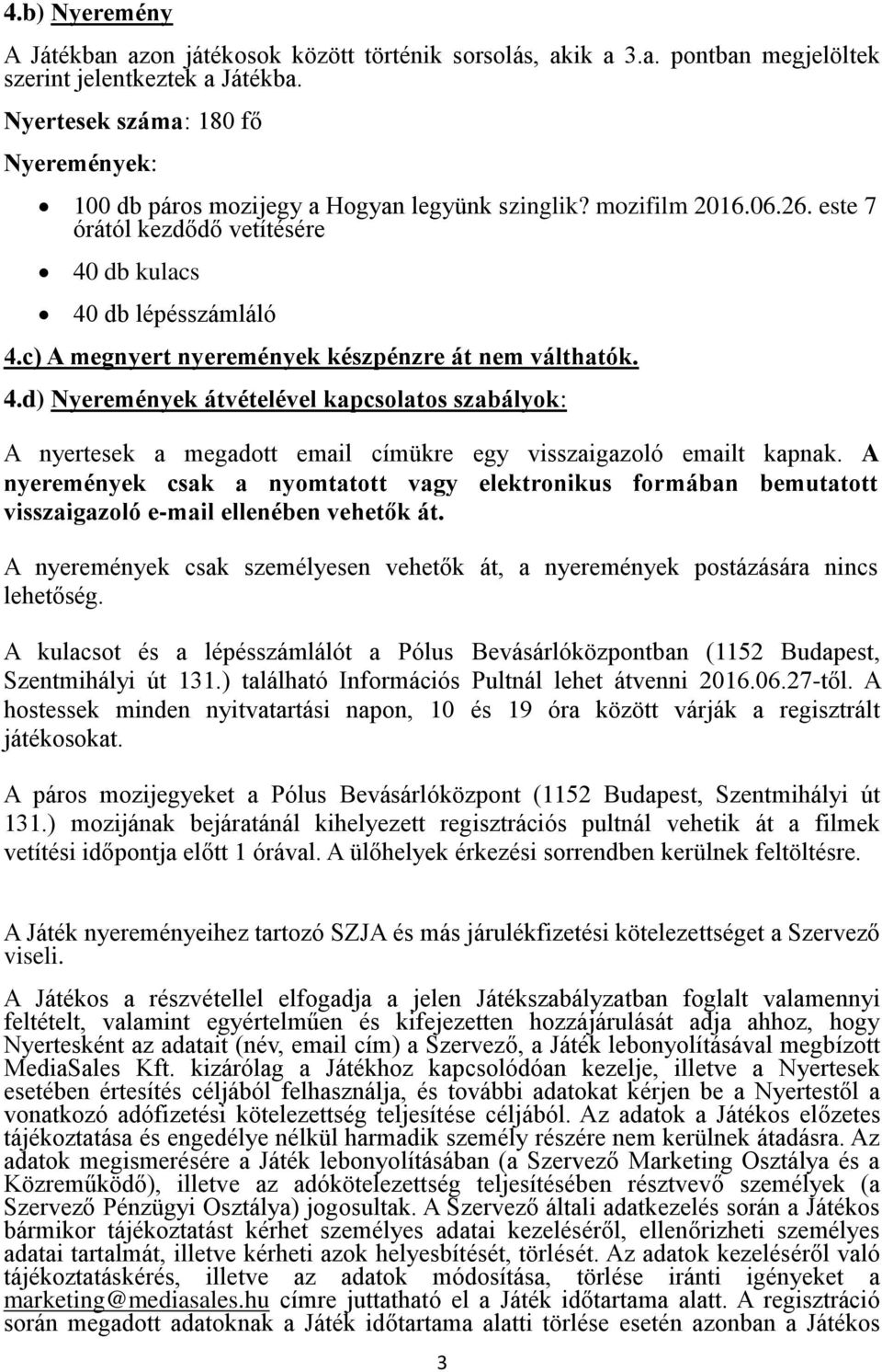 c) A megnyert nyeremények készpénzre át nem válthatók. 4.d) Nyeremények átvételével kapcsolatos szabályok: A nyertesek a megadott email címükre egy visszaigazoló emailt kapnak.