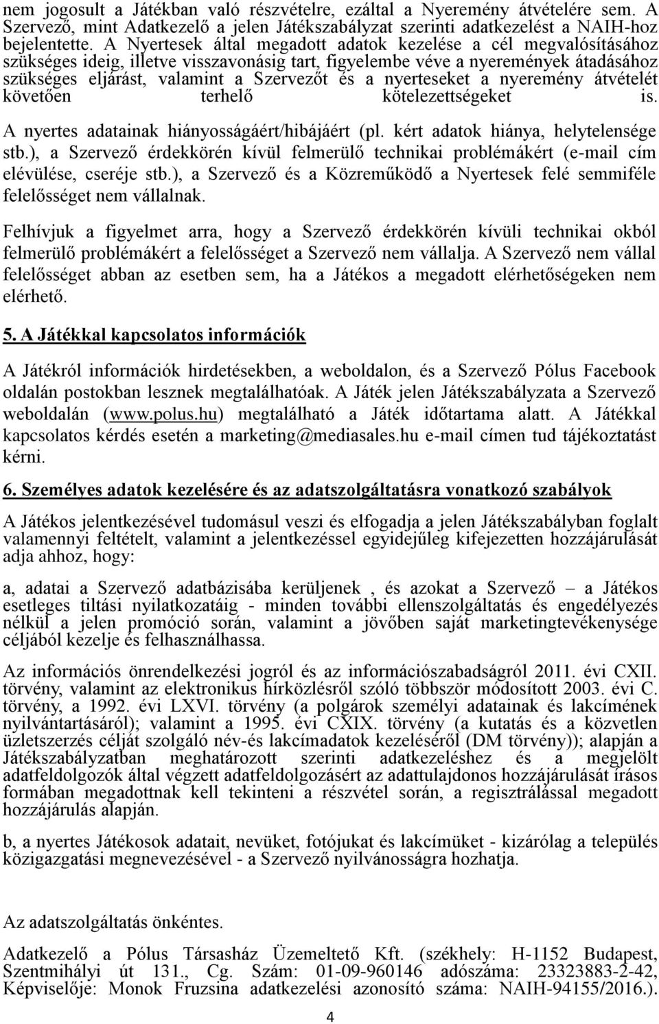 nyerteseket a nyeremény átvételét követően terhelő kötelezettségeket is. A nyertes adatainak hiányosságáért/hibájáért (pl. kért adatok hiánya, helytelensége stb.