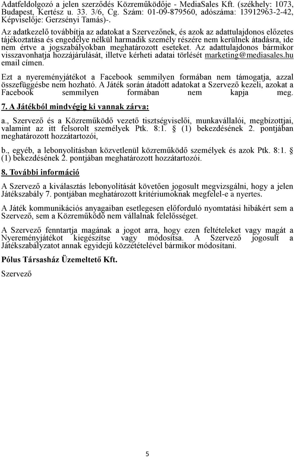 jogszabályokban meghatározott eseteket. Az adattulajdonos bármikor visszavonhatja hozzájárulását, illetve kérheti adatai törlését marketing@mediasales.hu email címen.