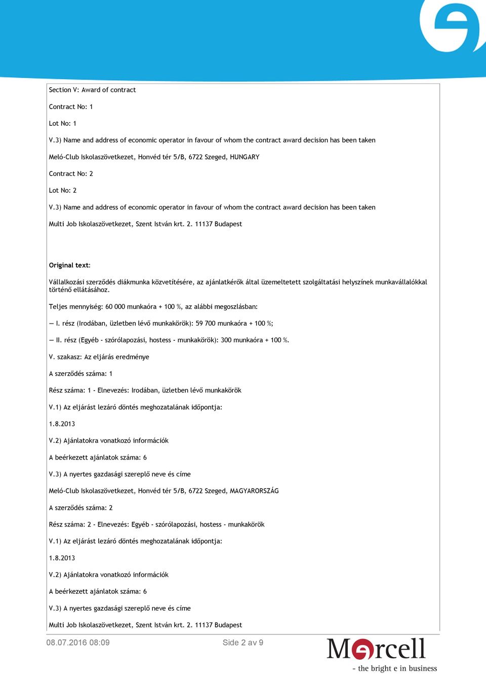 3) Name and address of economic operator in favour of whom the contract award decision has been taken Multi Job Iskolaszövetkezet, Szent István krt. 2.