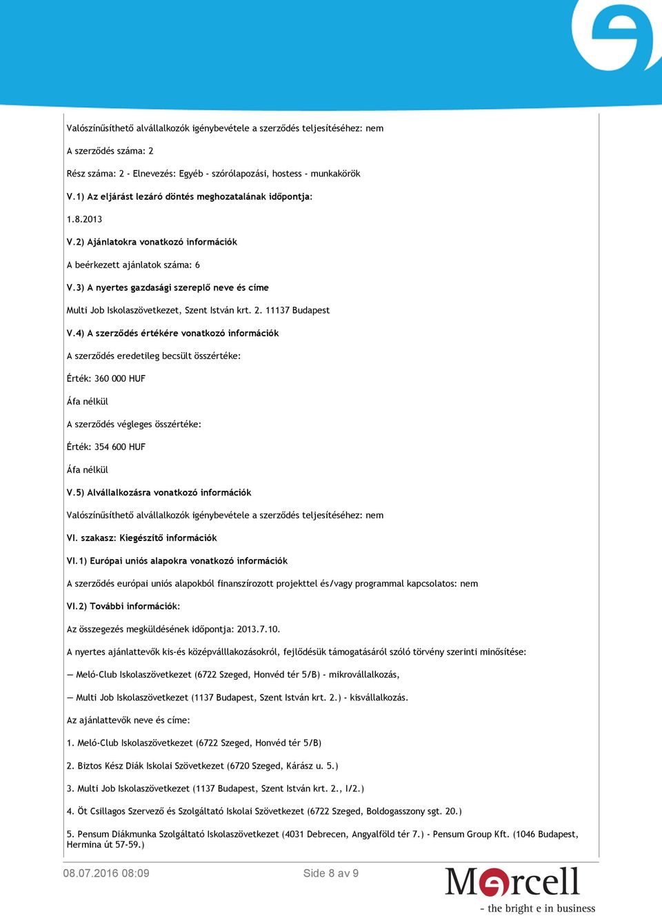 3) A nyertes gazdasági szereplő neve és címe Multi Job Iskolaszövetkezet, Szent István krt. 2. 11137 Budapest V.