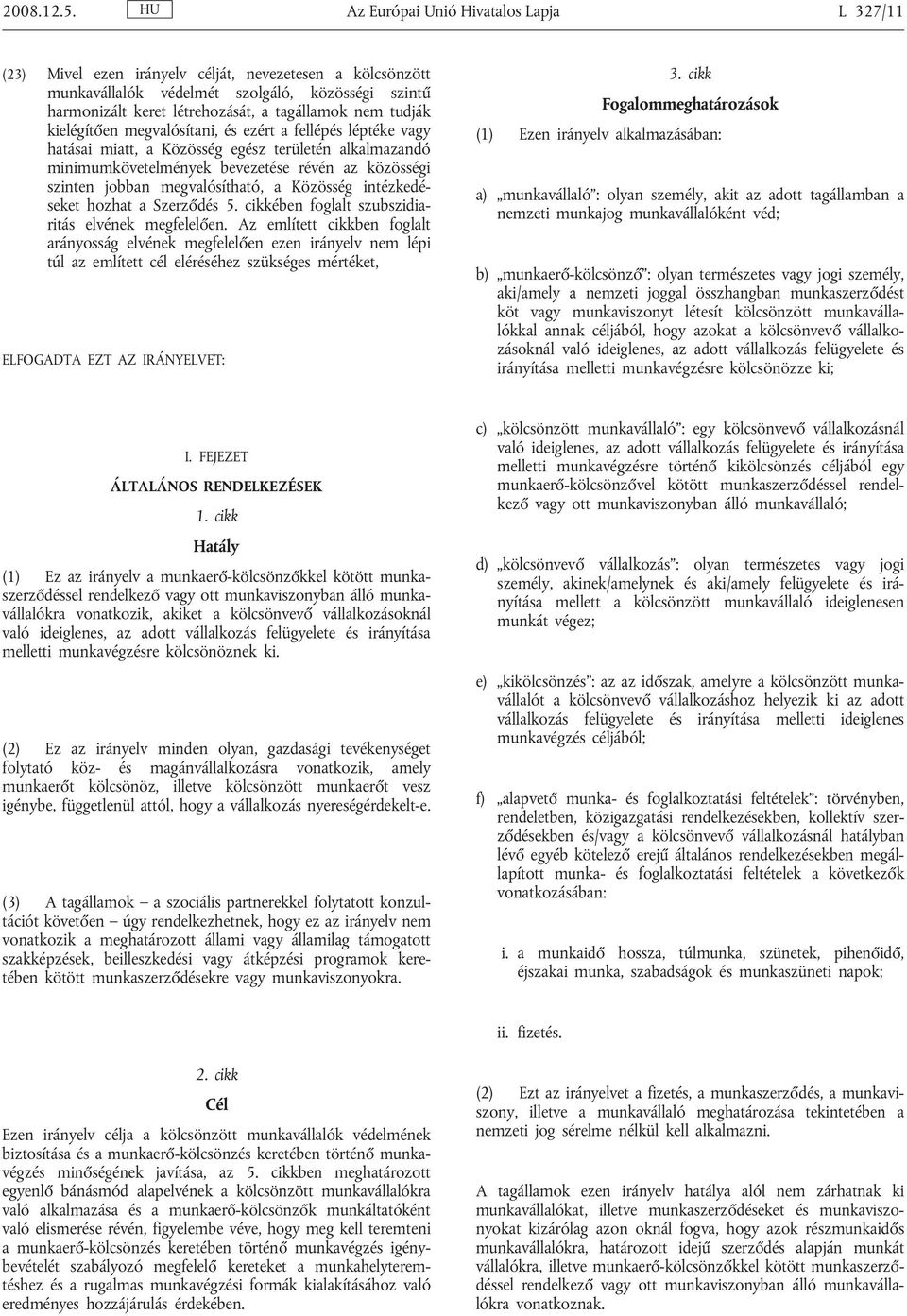 tudják kielégítően megvalósítani, és ezért a fellépés léptéke vagy hatásai miatt, a Közösség egész területén alkalmazandó minimumkövetelmények bevezetése révén az közösségi szinten jobban