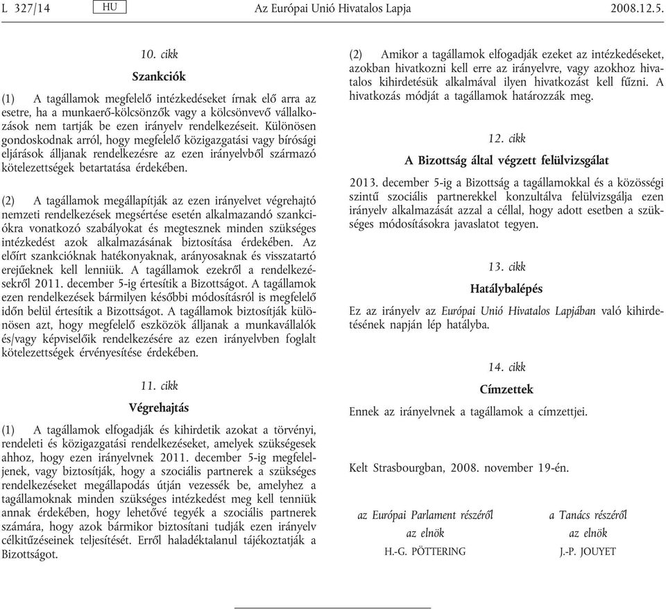 Különösen gondoskodnak arról, hogy megfelelő közigazgatási vagy bírósági eljárások álljanak rendelkezésre az ezen irányelvből származó kötelezettségek betartatása érdekében.