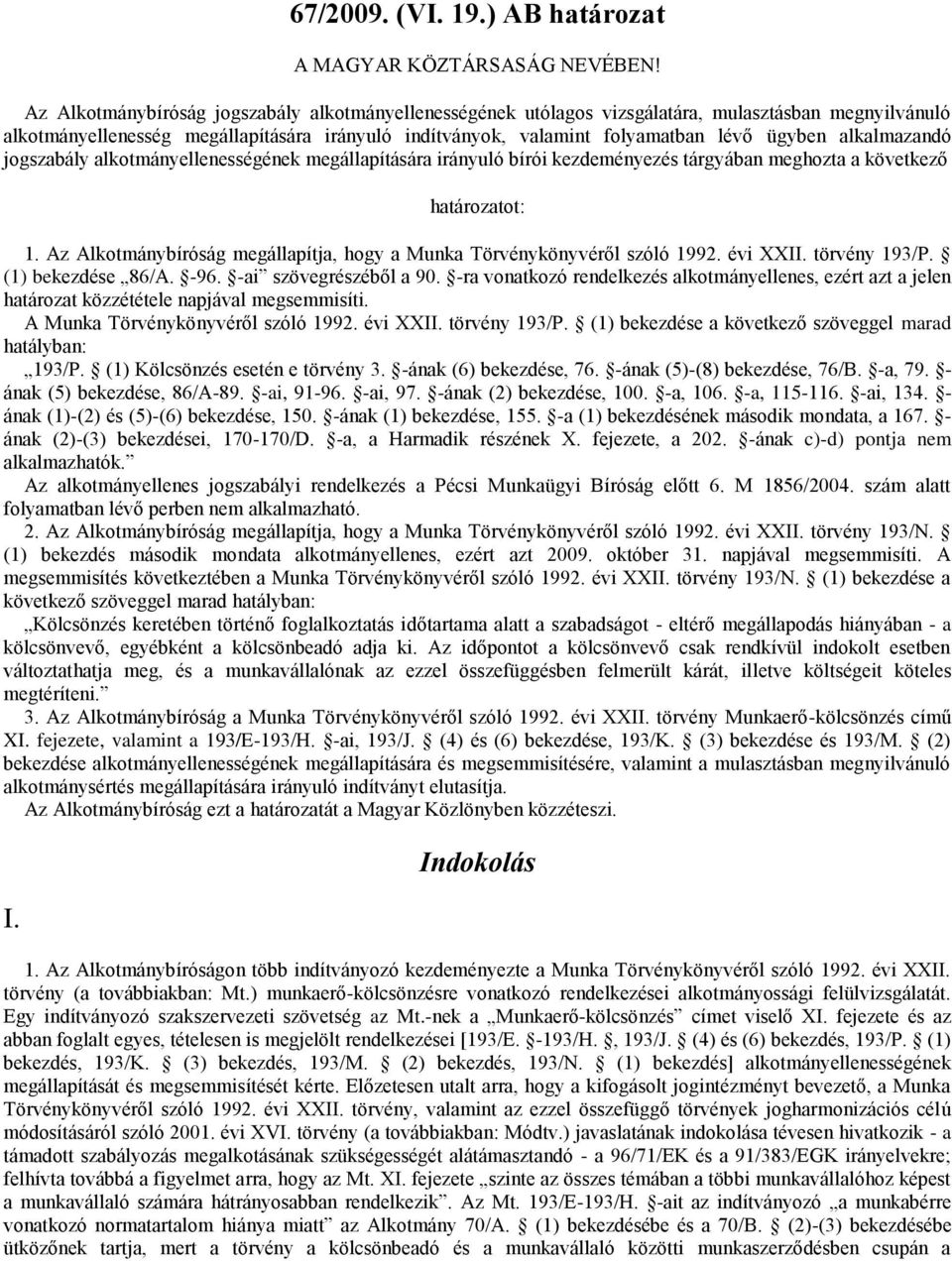 alkalmazandó jogszabály alkotmányellenességének megállapítására irányuló bírói kezdeményezés tárgyában meghozta a következő határozatot: 1.