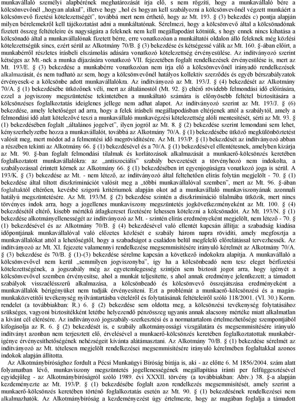 Sérelmezi, hogy a kölcsönvevő által a kölcsönadónak fizetett összeg feltételeire és nagyságára a feleknek nem kell megállapodást kötniük, s hogy ennek nincs kihatása a kölcsönadó által a