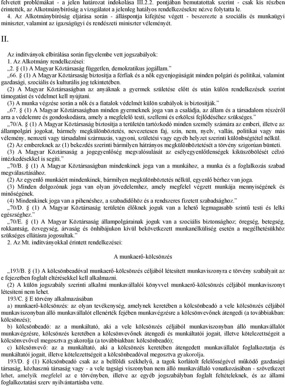 Az Alkotmánybíróság eljárása során - álláspontja kifejtése végett - beszerezte a szociális és munkaügyi miniszter, valamint az igazságügyi és rendészeti miniszter véleményét. II.